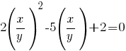 2(x/y)^2-5(x/y)+2=0