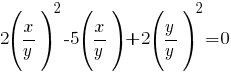 2(x/y)^2-5(x/y)+2(y/y)^2=0